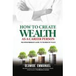 Emmanuel How to Create Wealth as a Career Person – Olumide Emmanuel