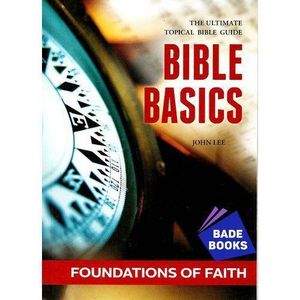The Foundations of Faith  Bible Basics: Topical Bible Guide