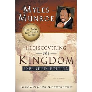 Destiny Image Rediscovering the Kingdom Expanded Edition: Ancient Hope for Our 21st Century World - By Dr. Myles Munroe