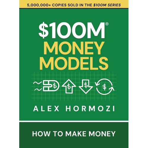 Acquire $100M Money Models: How To Make Money (Acquisition.com $100M Series)